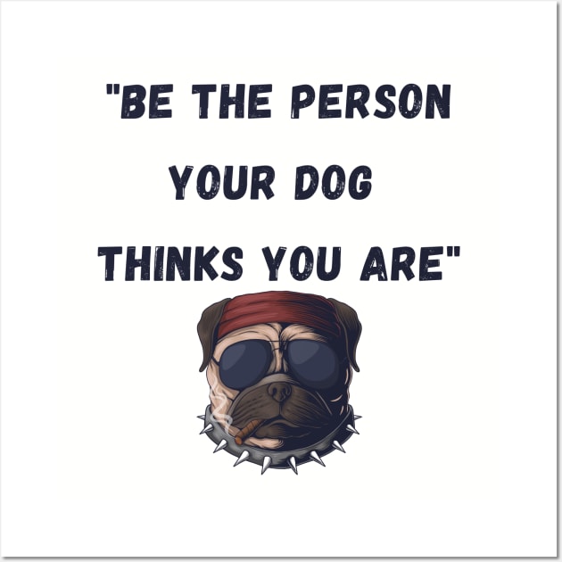 Be the person your dog thinks you are Wall Art by Calvin Apparels